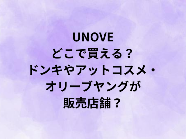 UNOVEはどこで買える？ドンキやアットコスメ・オリーブヤングが販売店舗？