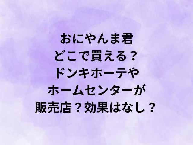 おにやんま君はどこで買える？ドンキホーテやホームセンターが販売店？効果はなし？