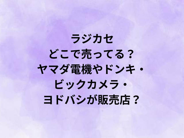 ラジカセどこで売ってる？ヤマダ電機やドンキ・ビックカメラ・ヨドバシが販売店？