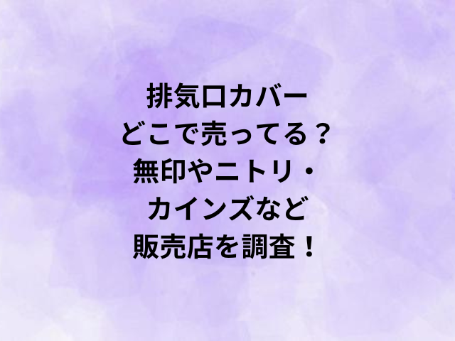 排気口カバーはどこで売ってる？無印やニトリカインズなど販売店を調査！