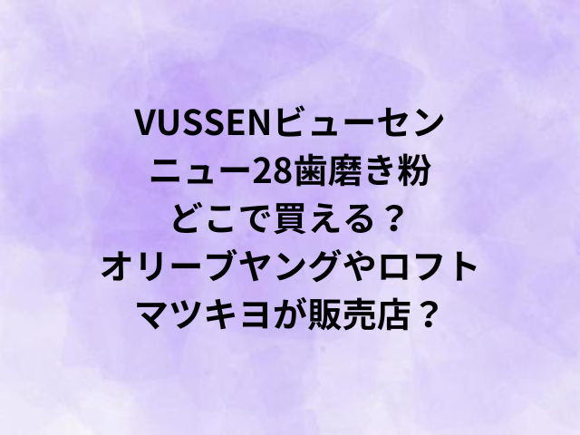 VUSSENビューセンニュー28歯磨き粉どこで買える？オリーブヤングやロフト・マツキヨが販売店？