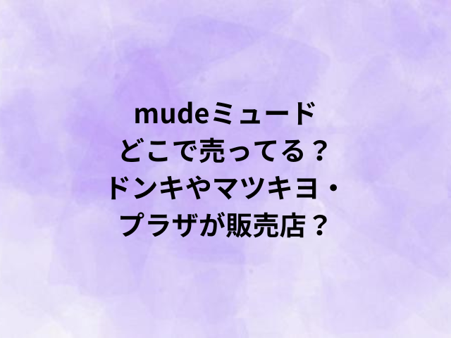 mudeミュードどこで売ってる？ドンキやマツキヨ・プラザが販売店？